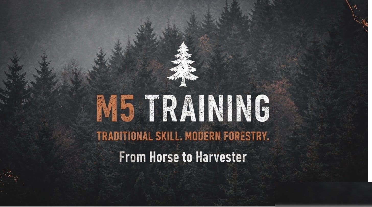M5 Training — Traditional Skill. Modern Forestry. From Horse to Harvester.